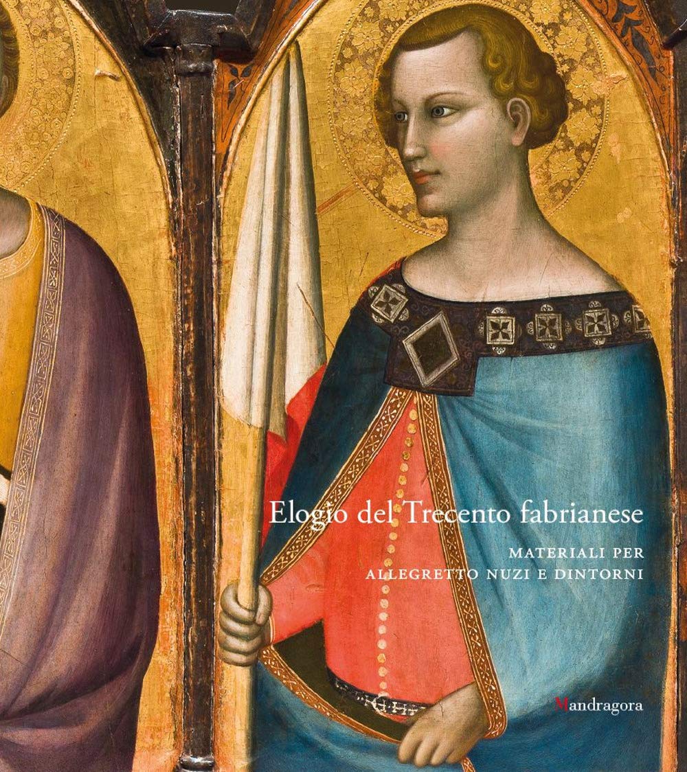 Elogio del Trecento fabrianese. Materiali per Allegretto Nuzi e dintorni. Ediz. a colori book