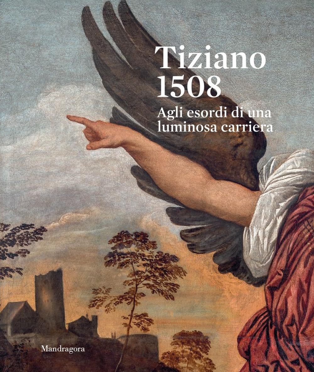Tiziano 1508. Agli esordi di una luminosa carriera. Catalogo della mostra (Venezia, 9 settembre-3 dicembre 2023). Ediz. a colori book
