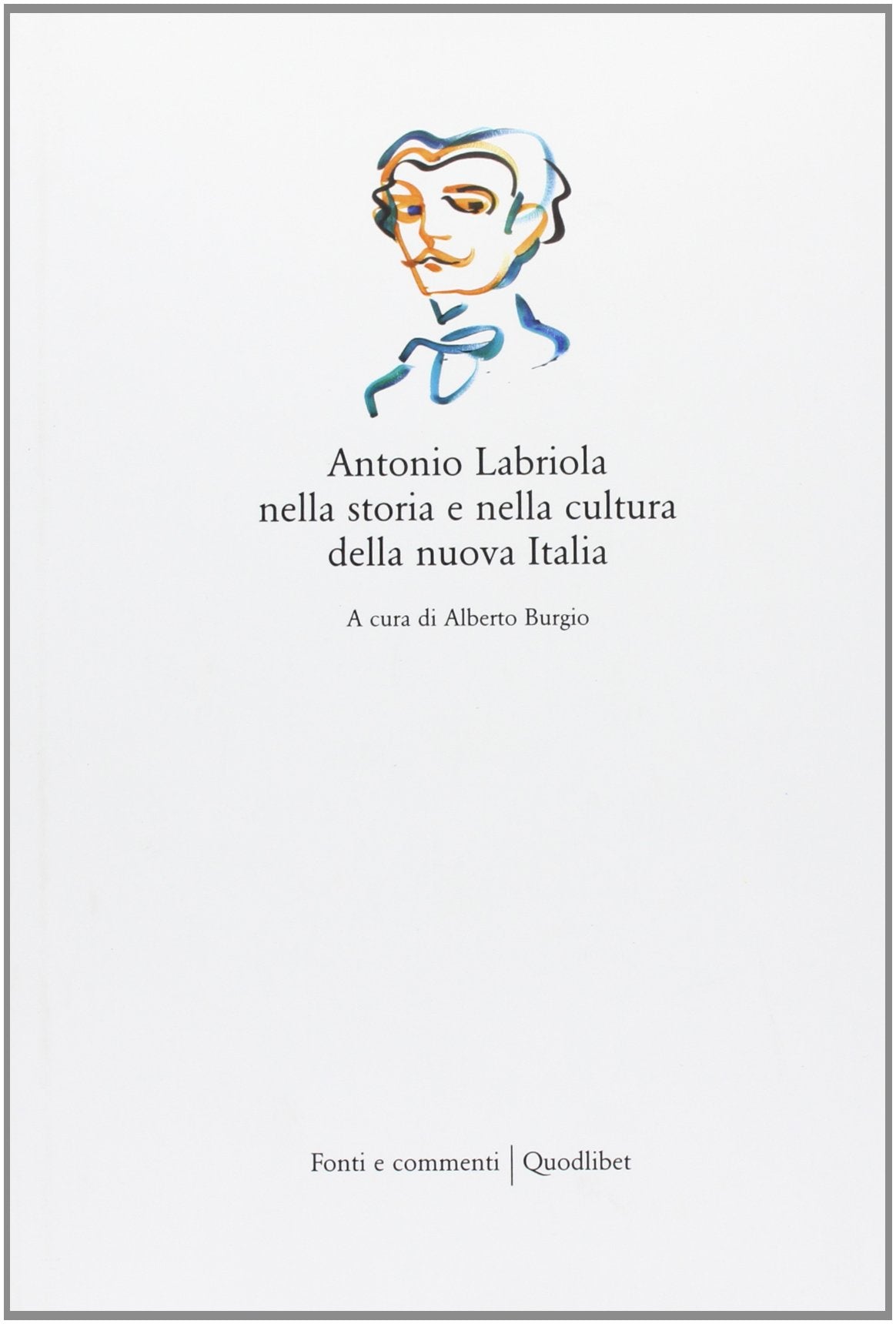 Antonio Labriola nella storia e nella cultura della nuova Italia (Fonti e commenti) Politics & History