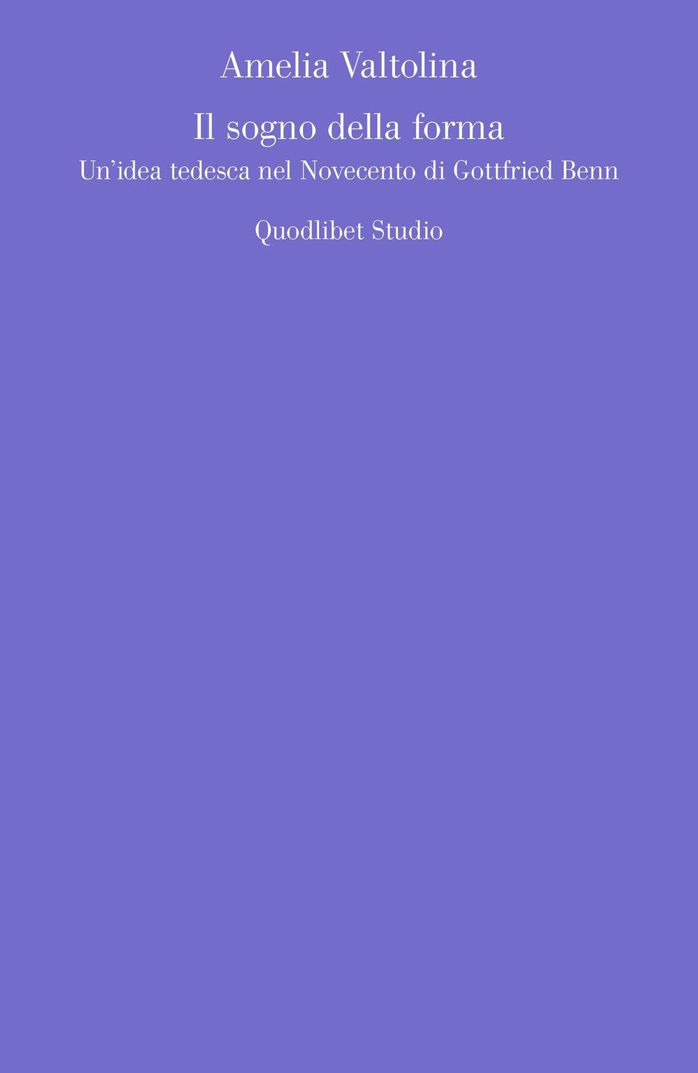 Il sogno della forma. Un'idea tedesca nel Novecento di Gottfried Benn (Quodlibet studio. Esteti Contemporary literature