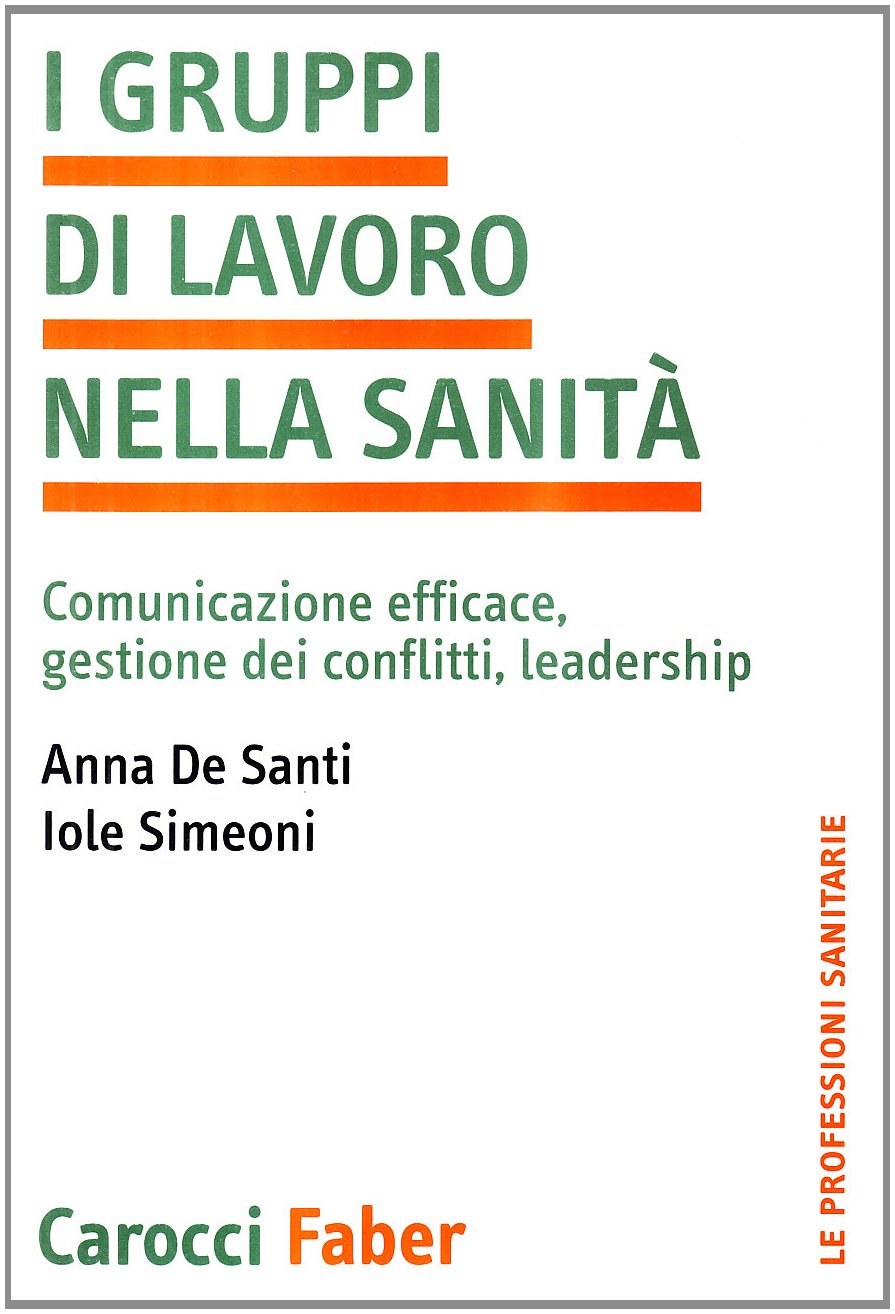I gruppi di lavoro nella sanità. Comunicazione efficace, gestione dei conflitti, leadership (Le professioni sanitarie) Medicine