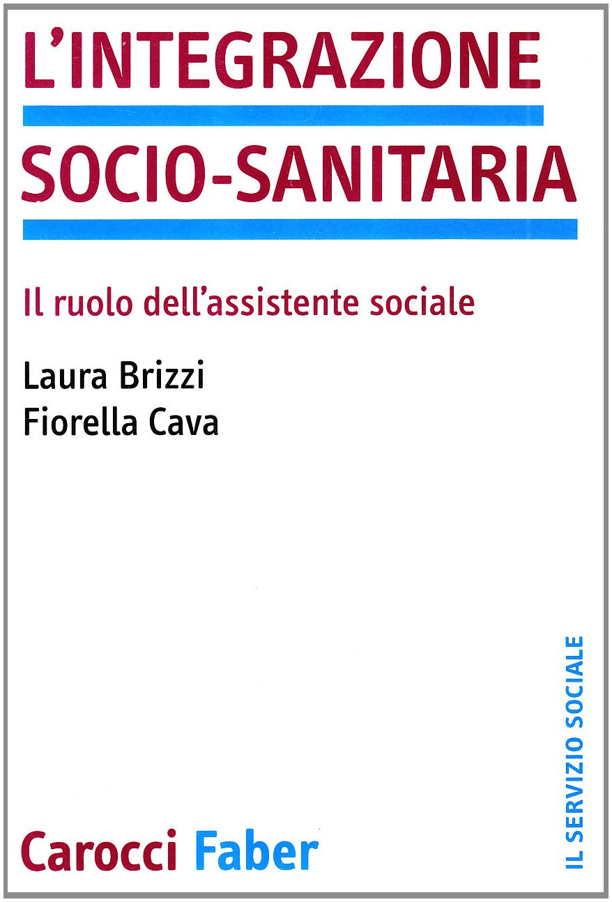 L'integrazione socio-sanitaria. Il ruolo dell'assistente sociale (Il servizio sociale) Social Sciences