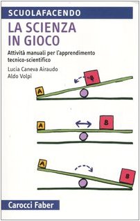 La scienza in gioco. Attività manuali per l'apprendimento tecnico-scientifico (Scuolafacendo. Tascabili) Non-fiction
