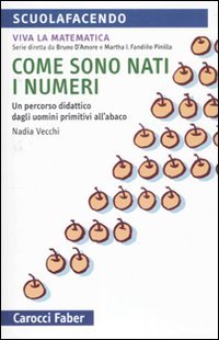 Come sono nati i numeri. Un percorso didattico dagli uomini primitivi all'abaco. Viva la matematica Education & Training