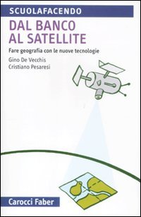 Dal banco al satellite. Fare geografia con le nuove tecnologie. Ediz. illustrata book
