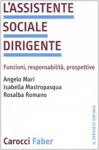 L'assistente sociale dirigente. Funzioni, responsabilità, prospettive (Il servizio sociale) Social Sciences