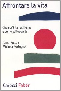 Affrontare la vita. Che cos'è la resilienza e come svilupparla (Professione psicologo) Psychology