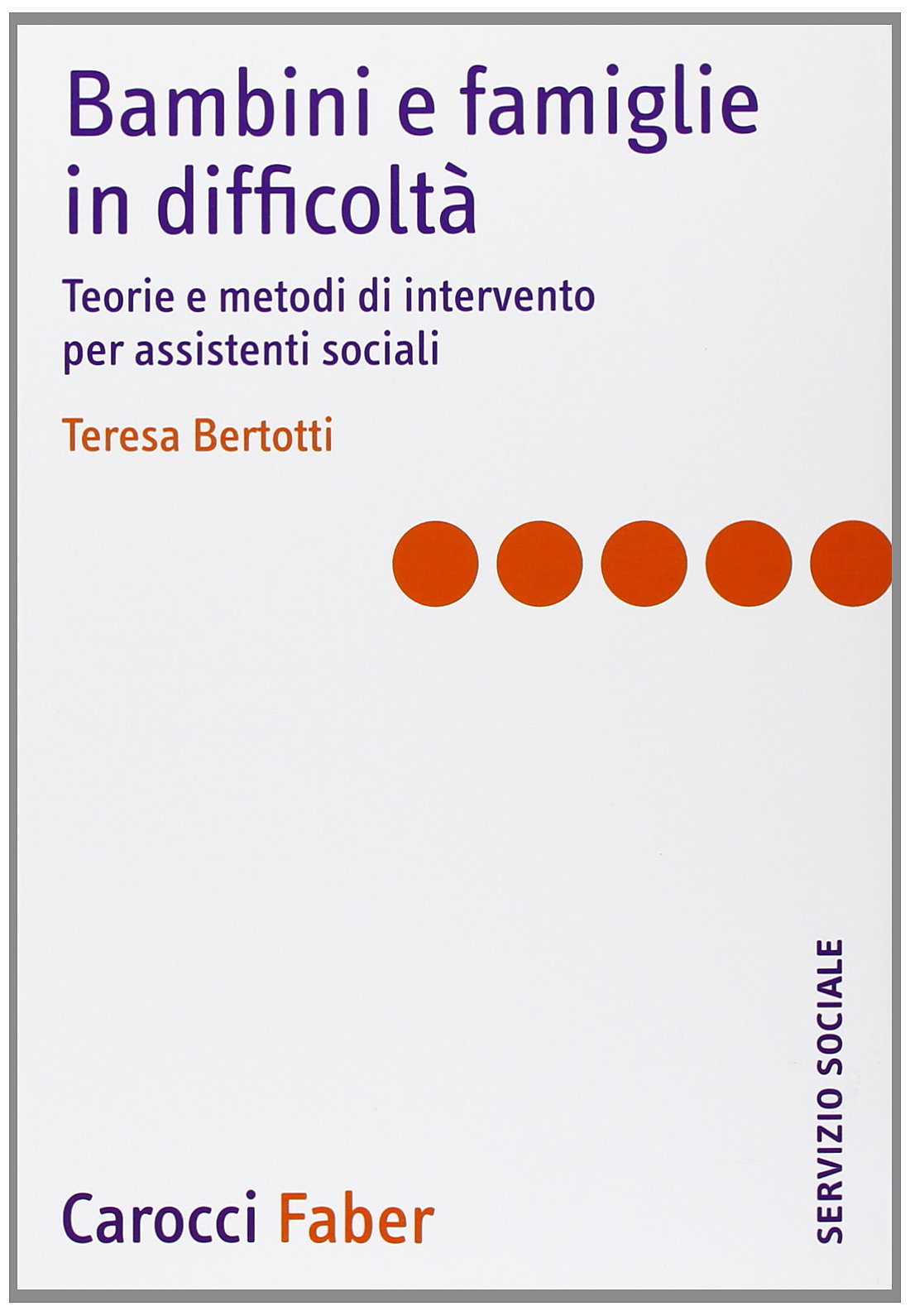Bambini e famiglie in difficoltà. Teorie e metodi di intervento per assistenti sociali (Il servizio sociale) Social Sciences