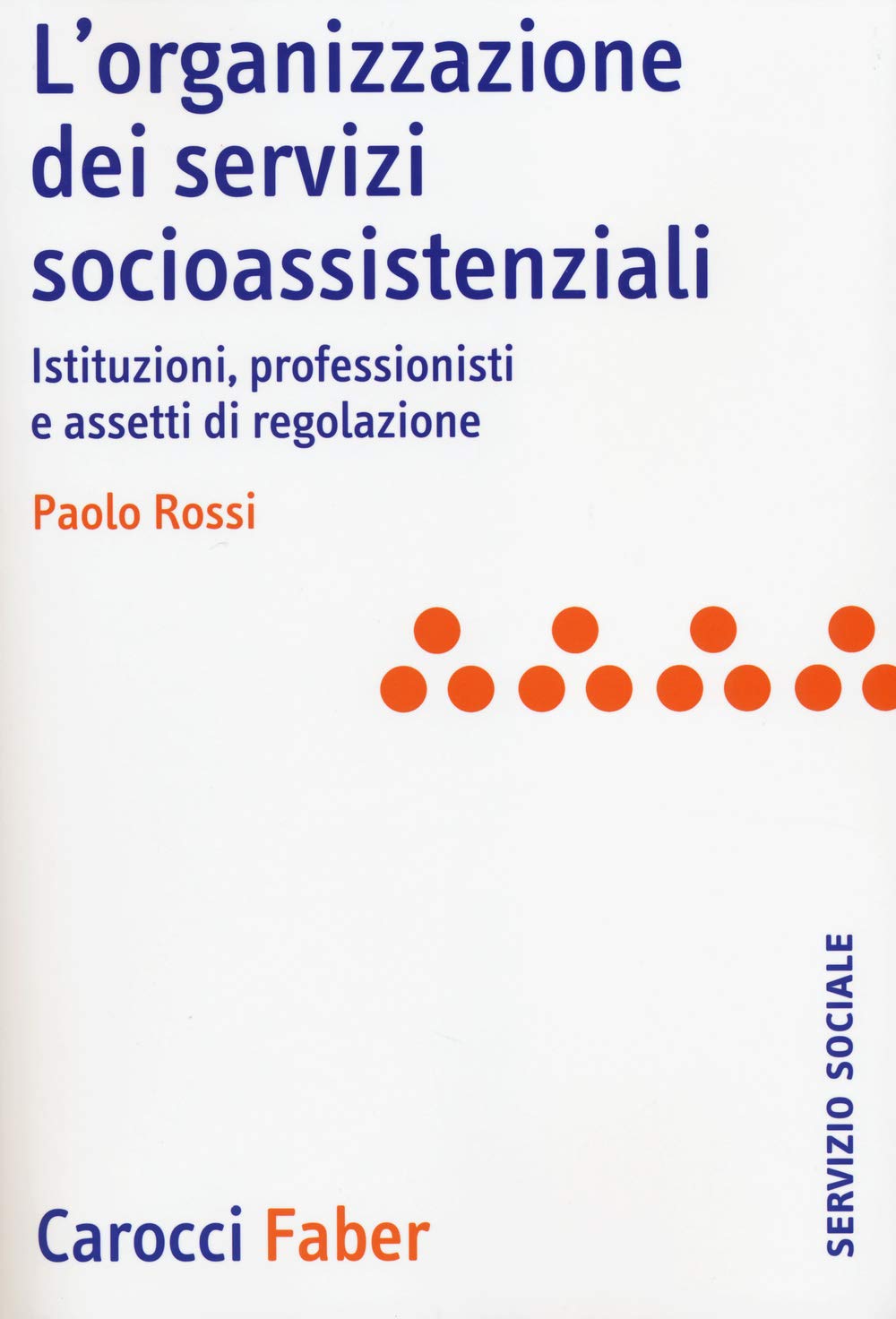 L'organizzazione dei servizi socioassistenziali. Istituzioni, professionisti e assetti di regolazione (Il servizio sociale) Social Sciences