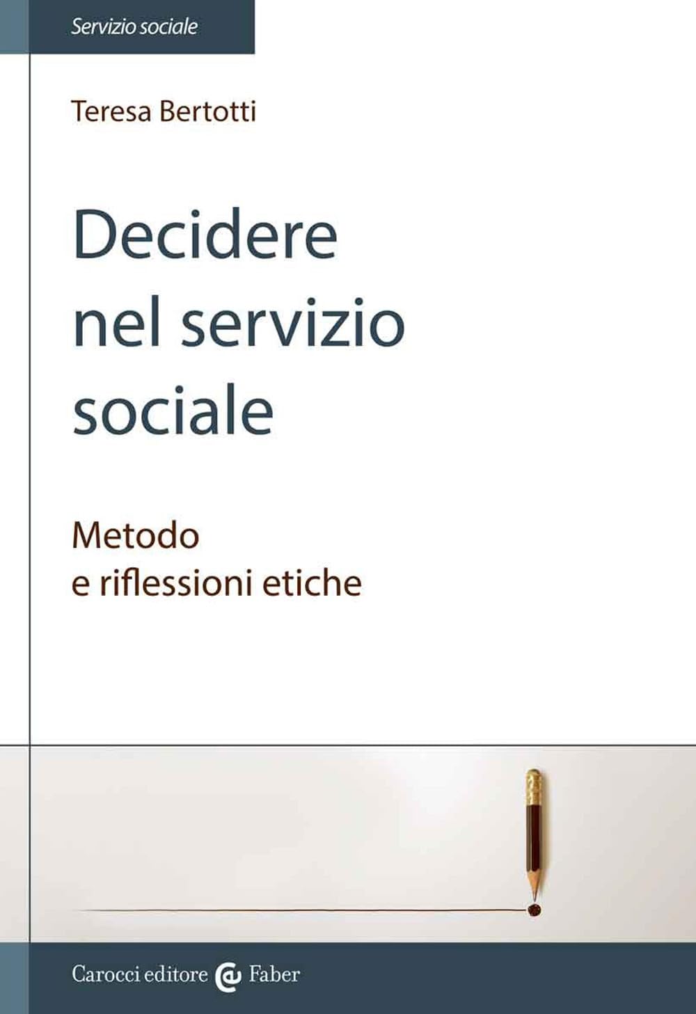 Decidere nel servizio sociale. Metodo e riflessioni etiche (Il servizio sociale) Social Sciences