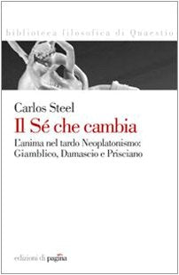 Il sé che cambia. L'anima nel tardo neoplatonismo: Giamblico, Damascio e Prisciano book