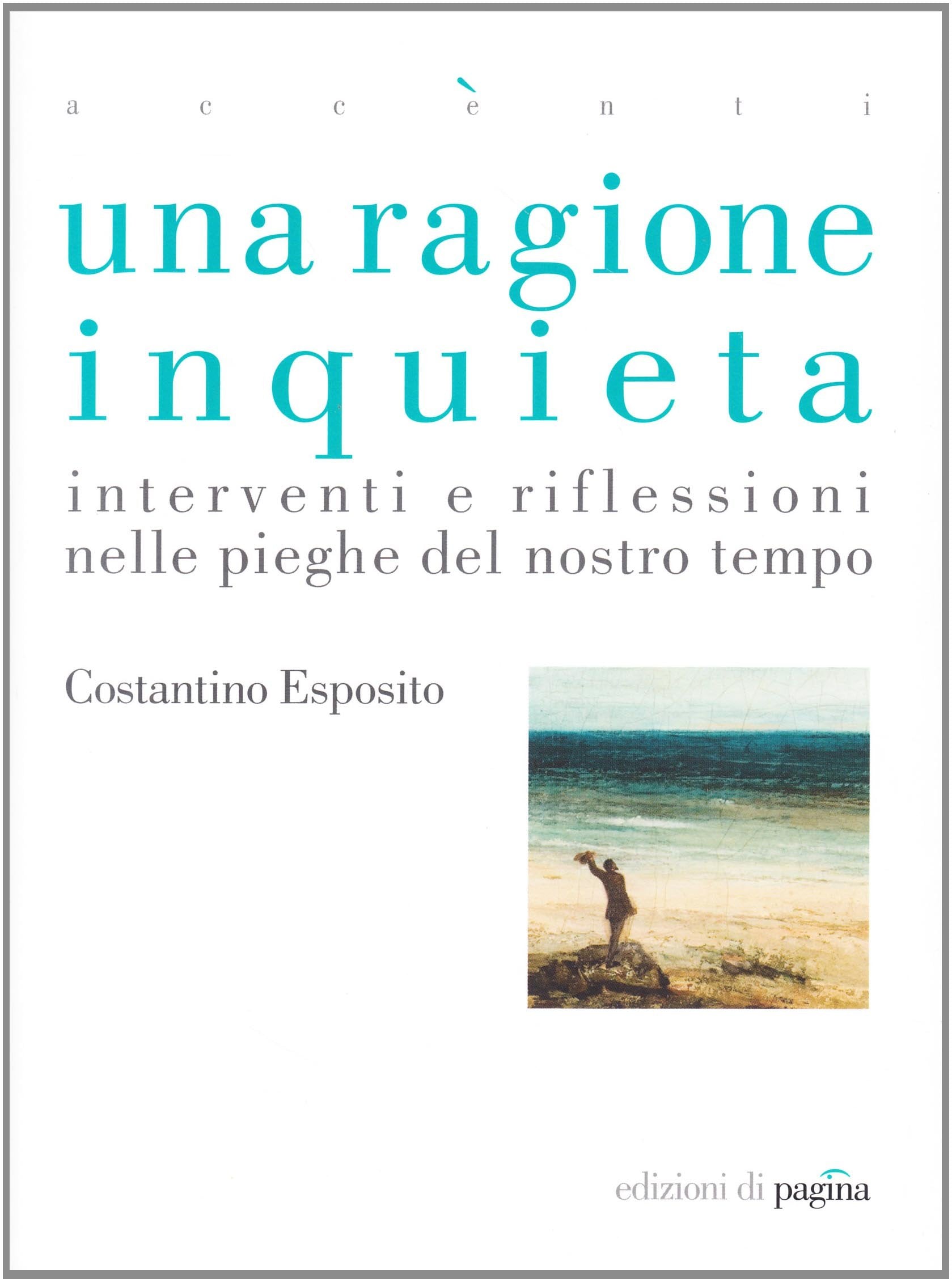 Una ragione inquieta. Interventi e riflessioni nelle pieghe del nostro tempo (Accenti) Philosophy
