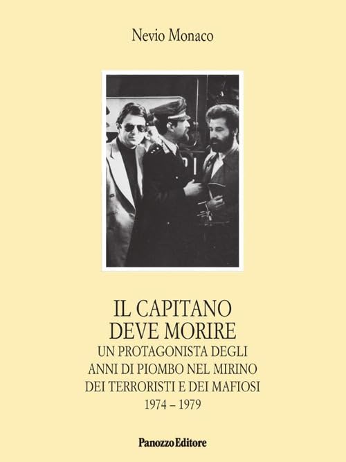 Il capitano deve morire. Le vicende di un protagonista degli anni dell'odio e della violenza nel mirino dei terroristi e dei mafiosi 1974-1979 book