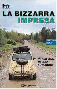 La bizzarra impresa. In FIAT 500 da Bari a Pechino book