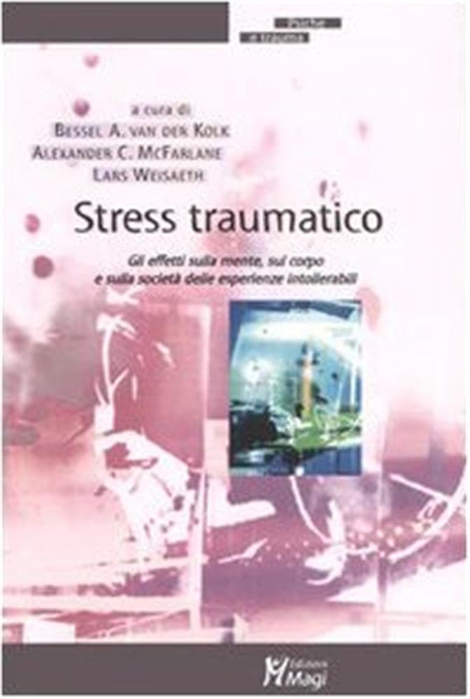 Stress traumatico. Gli effetti sulla mente, sul corpo e sulla società delle esperienze intollerabili book