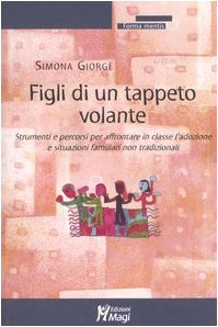 Figli di un tappeto volante. Strumenti e percorsi per affrontare in classe l'adozione e situazioni familiari non tradizionali (Forma mentis) Parents & Children