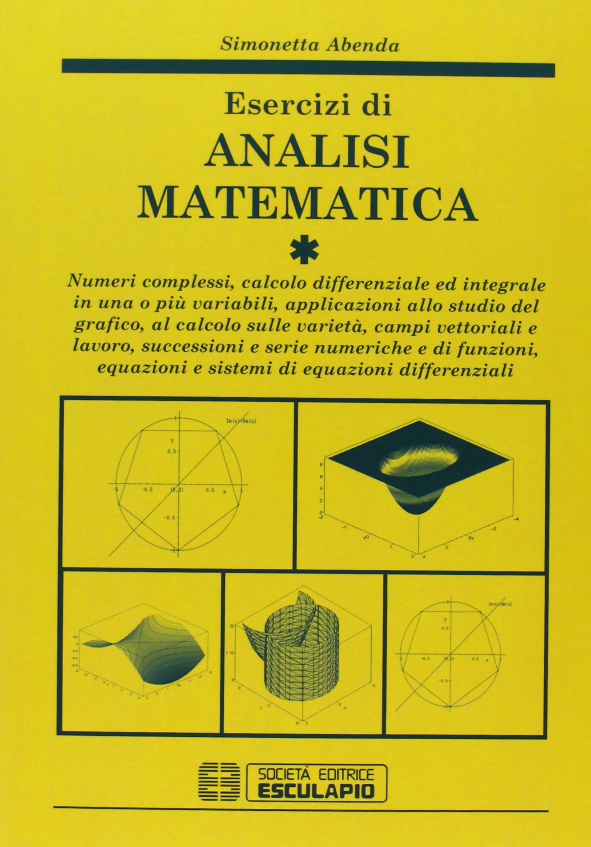 Esercizi Di Analisi Matematica. Vol. 1: Numeri Complessi, Calcolo Differenziale ed Integrale in Una O Più Variabili, Applicazioni Allo Studio Grafico, Campi Vettoriali.... Mathematics