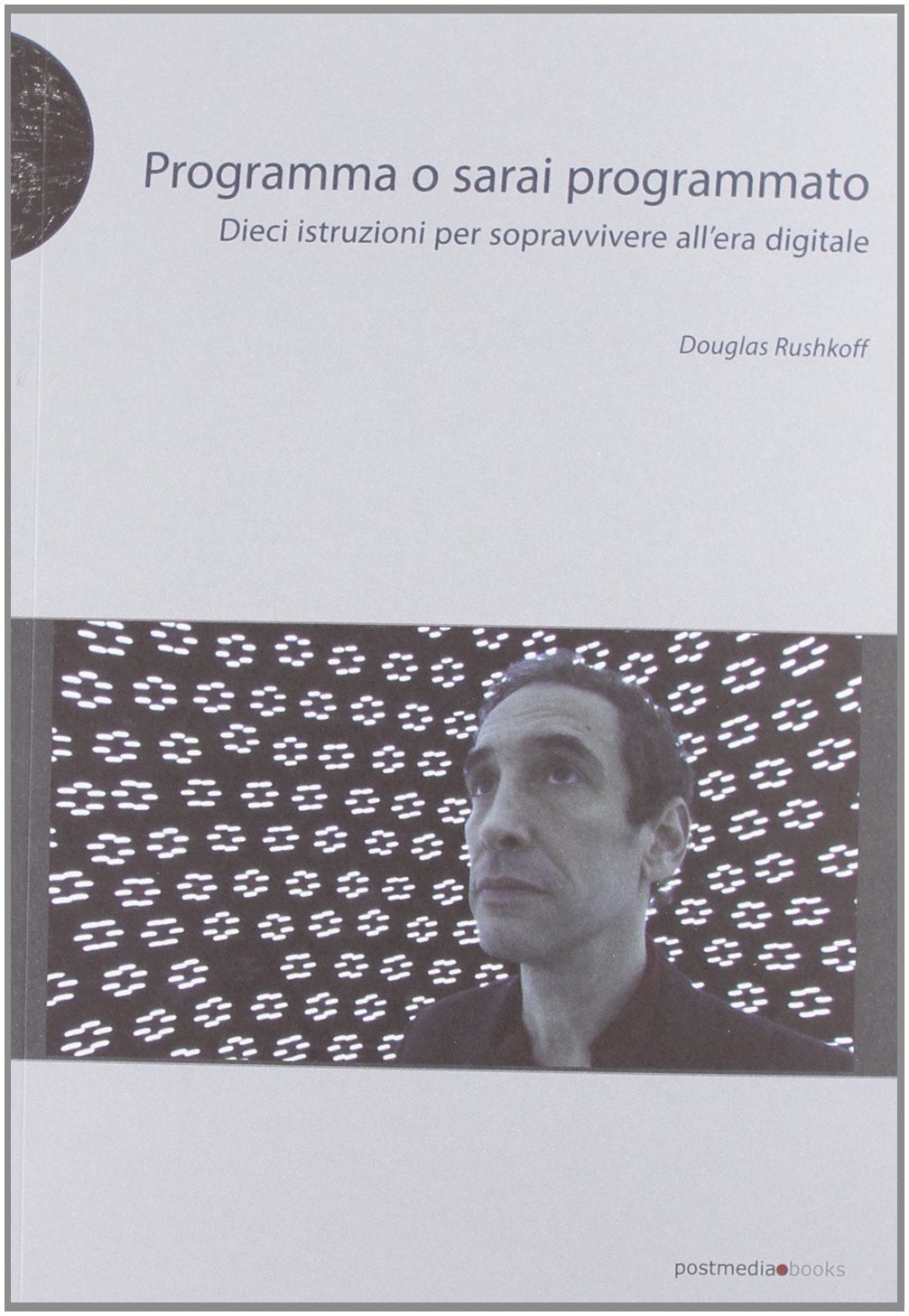 Programma o sarai programmato. Dieci istruzioni per sopravvivere all'era digitale book