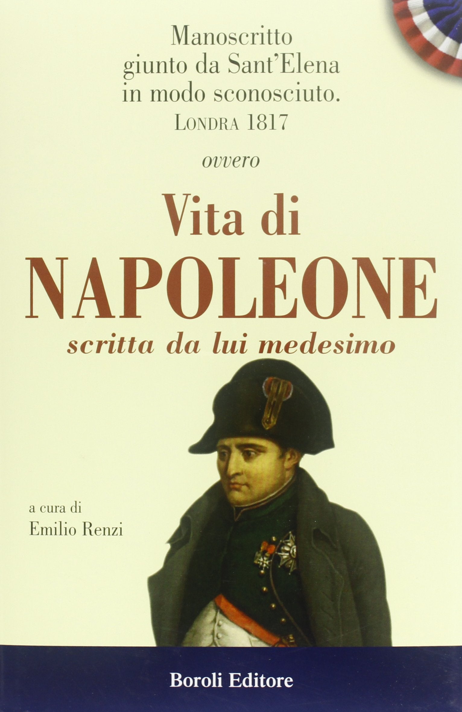 Manoscritto giunta da Sant'Elena in modo sconosciuto. Londra 1817. Ovvero Vita di Napoleone scritta da lui medesimo book