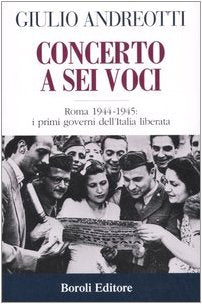 Concerto a sei voci. Roma 1944-1945: i primi governi dell'Italia liberata (Storia storie memorie) Social Sciences