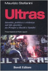 Ultras. Identità, politica e violenza nel tifo sportivo da Pompei a Raciti e Sandri (Storia storie memorie) Books