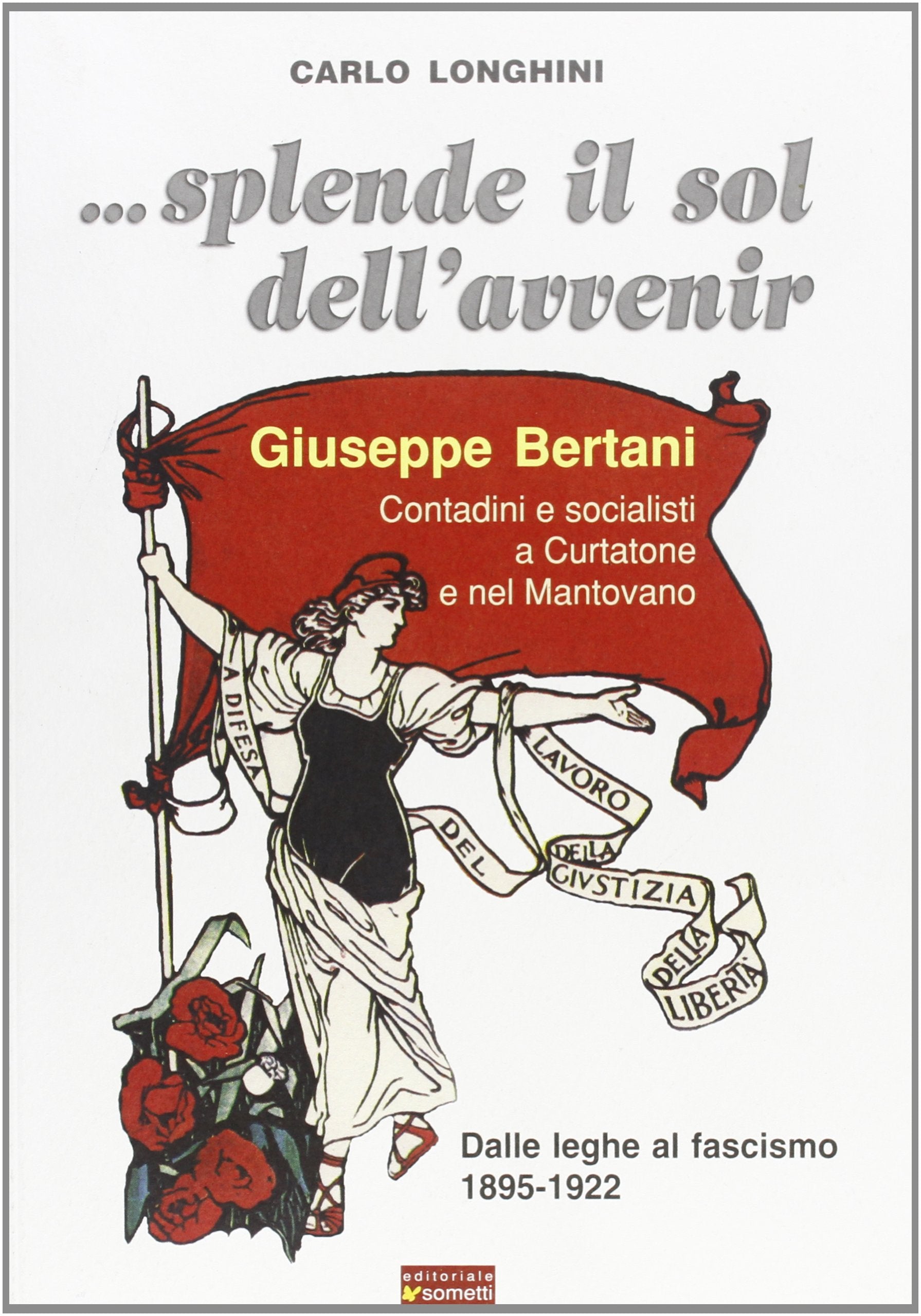 ... Splende il sole dell'avvenir. Giuseppe Bertani. Contadini e socialisti a Curtatone e nel Mantavano. Dalle Leghe al Fascismo (1895-1922) Business, Finance & Career