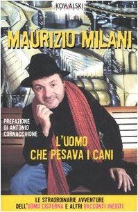 L'uomo che pesava i cani. Le straordinarie avventure dell'uomo cisterna e altri racconti inediti Essays & Short Stories