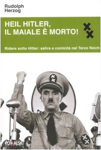 Heil Hitler, il maiale è morto! Ridere sotto Hitler: satira e comicità nel Terzo Reich book