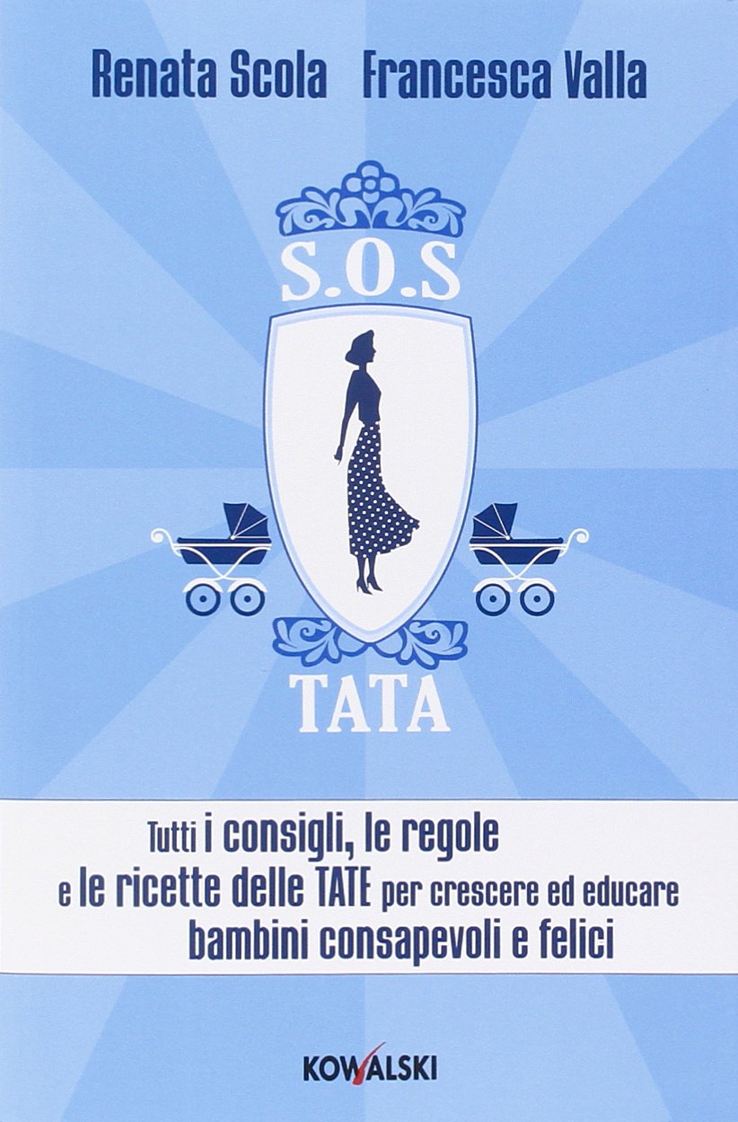 SOS Tata. Tutti i consigli, le regole e le ricette delle tate per crescere ed educare bambini consapevoli e felici Parents & Children