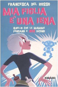 Mia figlia è una iena. Quello che le mamme pensano e non dicono Parents & Children