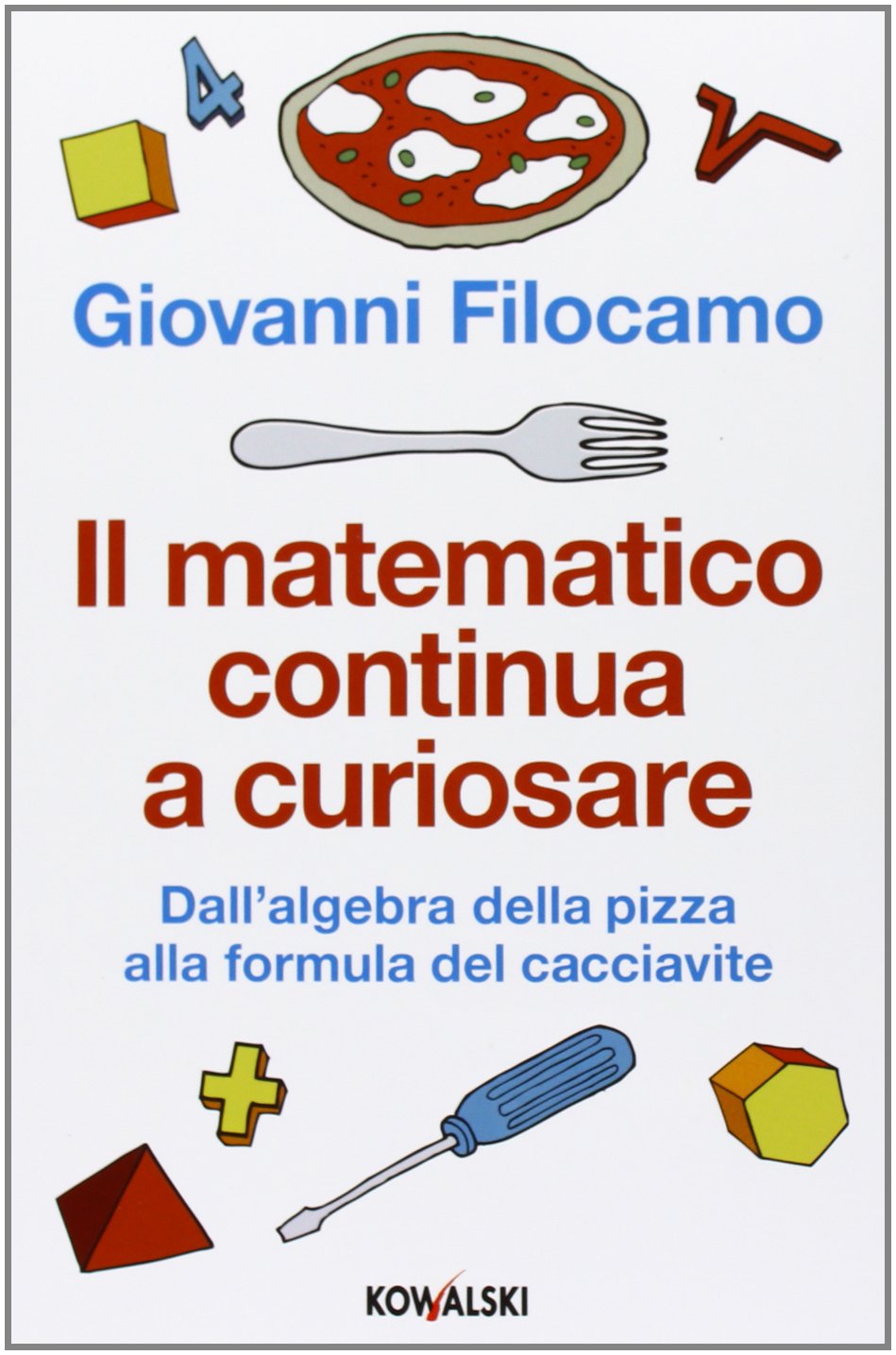 Il matematico continua a curiosare. Dall'algebra della pizza alla formula del cacciavite book