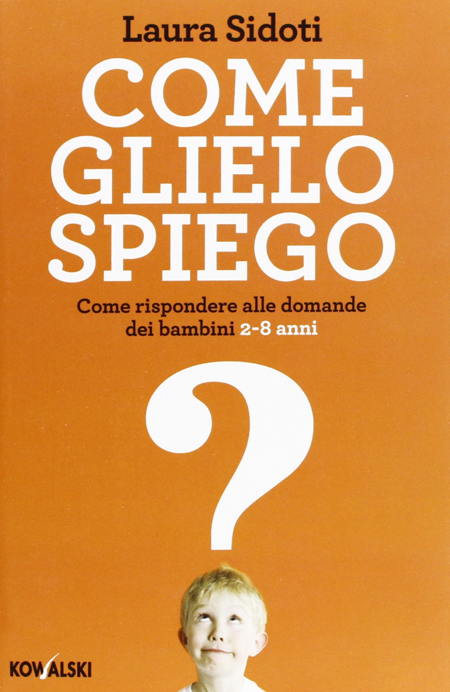 Come glielo spiego. Come rispondere alle domande dei bambini 2-8 anni Psychology
