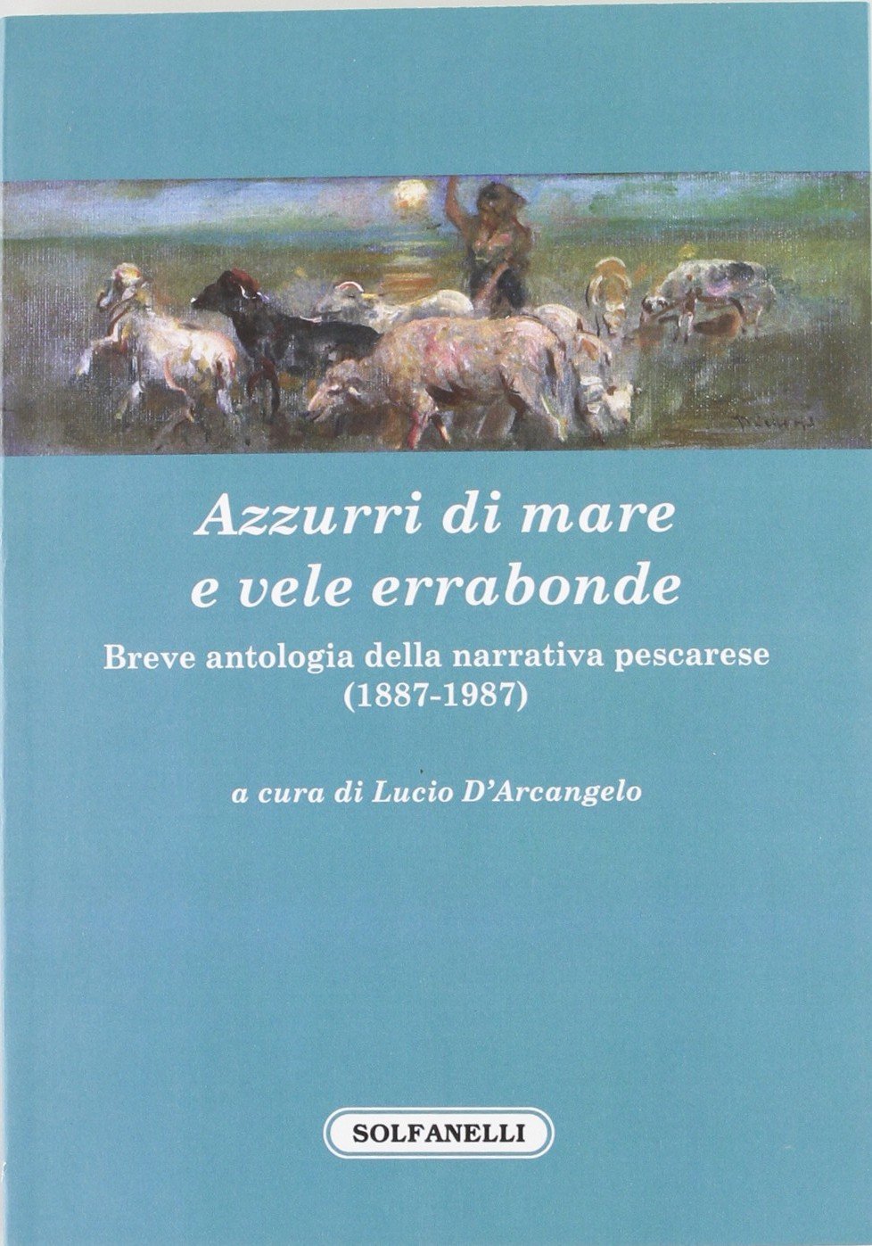 Azzurri di mare e vele errabonde. Breve antologia della narrativa pescarese (1887-1987) book