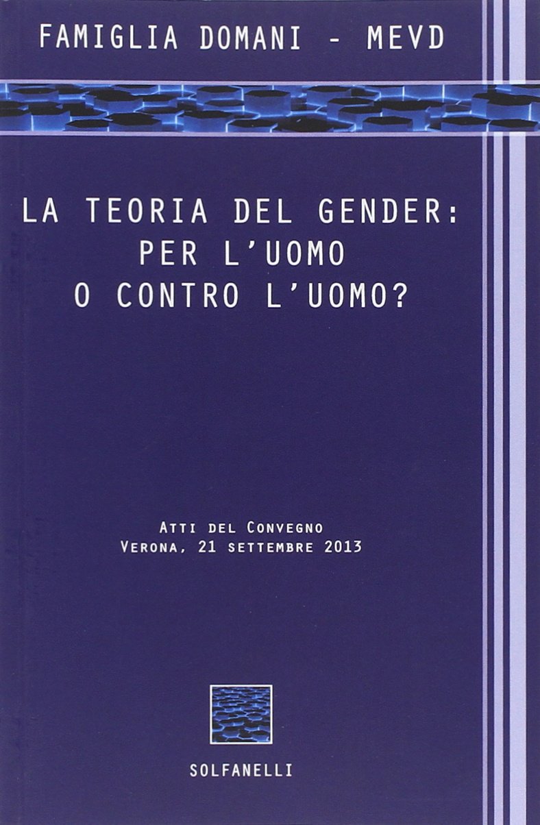 La teoria del gender. Per l'uomo o contro l'uomo? Atti del Convegno (Verona, 21 settembre 2013) book