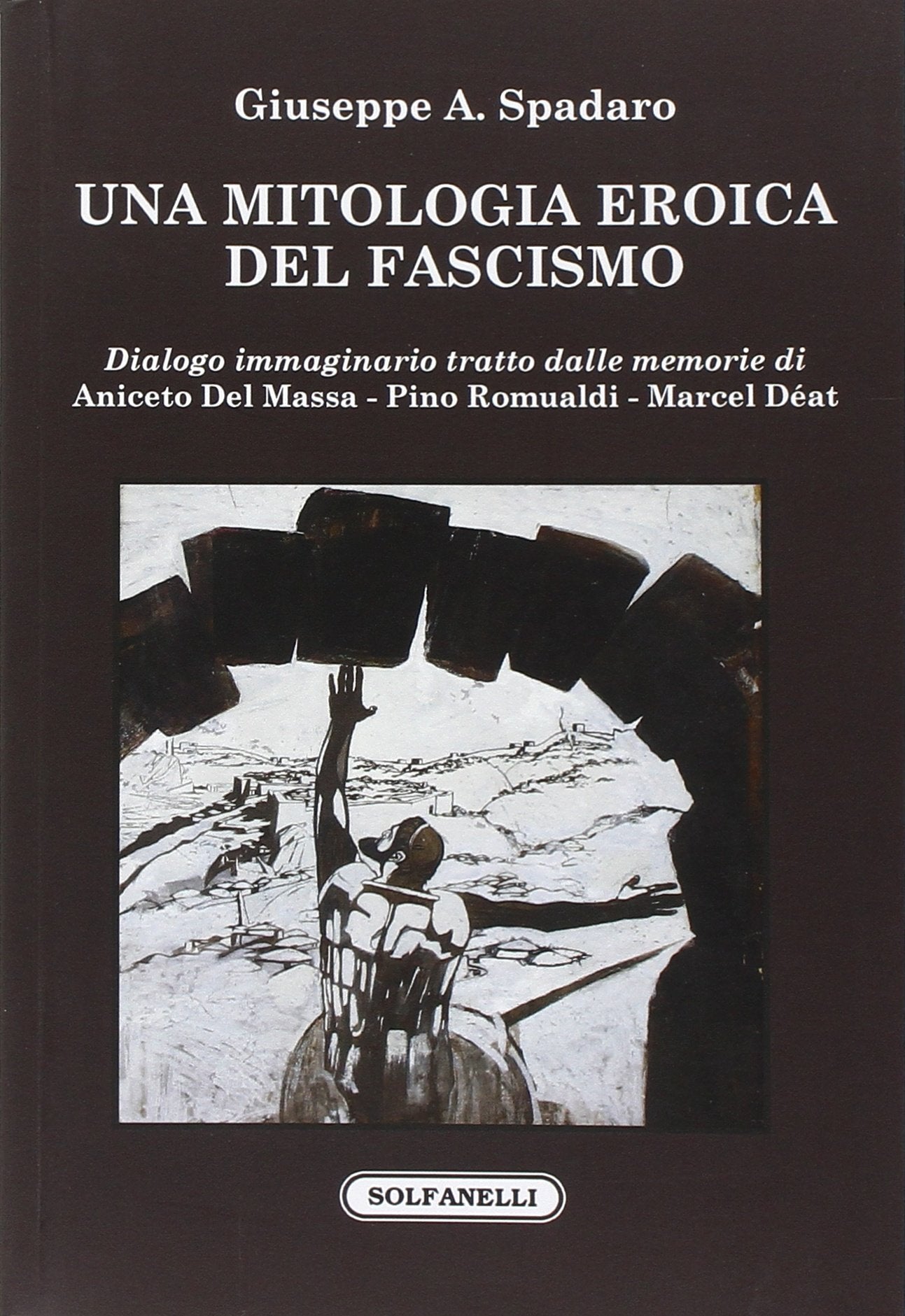 Una mitologia eroica del fascismo. Dialogo immaginario tratto dalle memorie di Aniceto Del Massa, Pino Romualdi, Marcel Déat book