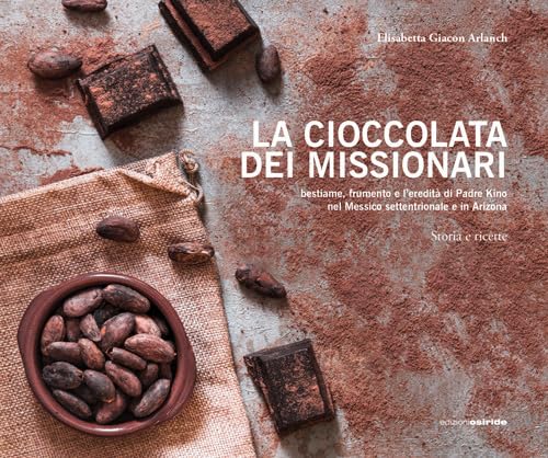 La cioccolata dei missionari. Bestiame, frumento e l'eredità di Padre Kino nel Messico settentrionale e in Arizona. Storia e ricette book