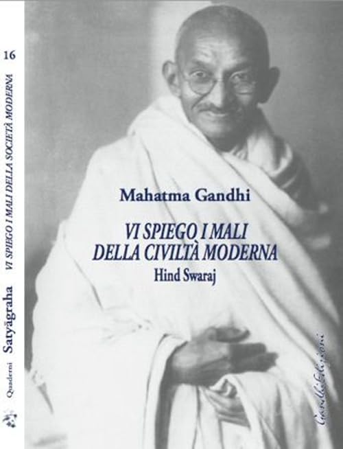 Vi spiego i mali della civiltà moderna. Hind Swaraj (Quaderni Satyagraha) Reference Books