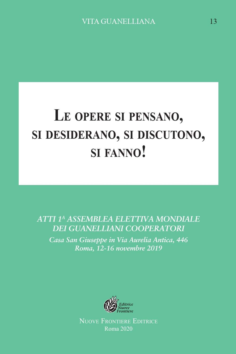 Le opere si pensano, si desiderano, si discutono, si fanno!. Atti 1ª Assemblea elettiva mondiale dei Guanelliani Cooperatori (Vita guanelliana) Religion & Esotericism