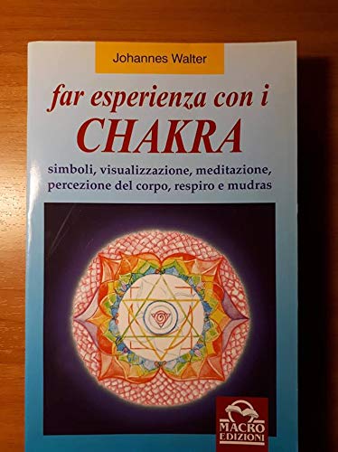 Far esperienza con i chakra. Simboli, visualizzazione, meditazione, percezione del corpo, respiro e mudras (La biblioteca del benessere) Religion & Esotericism