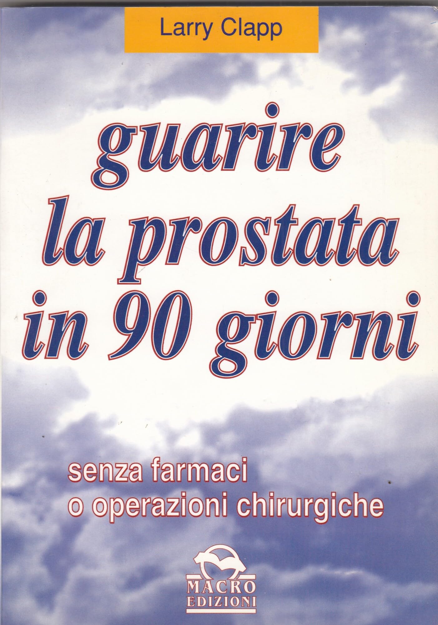 Guarire la prostata in 90 giorni senza farmaci o operazioni chirurgiche (La biblioteca del benessere) Medicine
