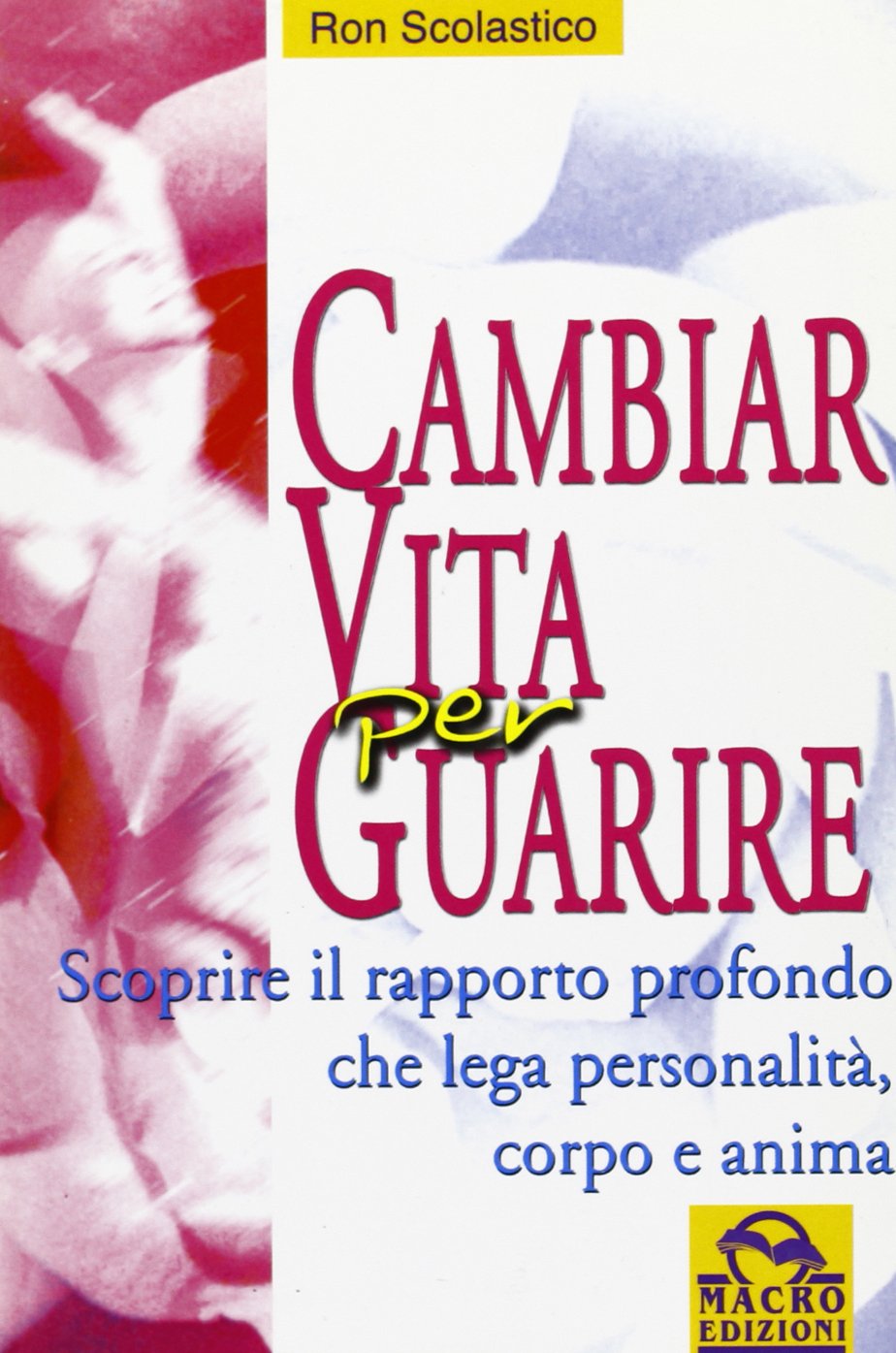 Cambiar vita per guarire. Una guida spirituale per riscoprire il rapporto che unisce la personalità, il corpo e l'anima (Nuova saggezza) Religion & Esotericism