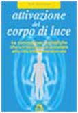 Attivazione del corpo di luce (La biblioteca del benessere) Religion & Esotericism