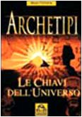 Archetipi. Le chiavi dell'universo (Antiche conoscenze) Religion & Esotericism