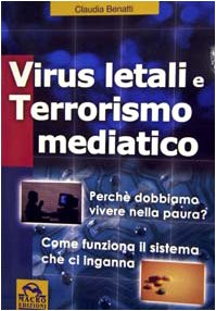 Virus letali e terrorismo mediatico. Perché dobbiamo vivere nella paura? Come funziona il sistema che ci inganna book
