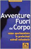 Avventure fuori dal corpo. Come sperimentare le proiezioni astrali volontarie (Oltre i confini) Psychology