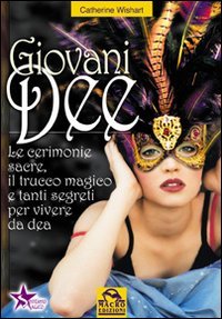 Giovani dee. Le cerimonie sacre, il trucco magico e tanti segreti per vivere da dea book