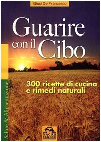 Guarire con il cibo. 300 ricette di cucina e rimedi naturali Leisure, Home & Garden