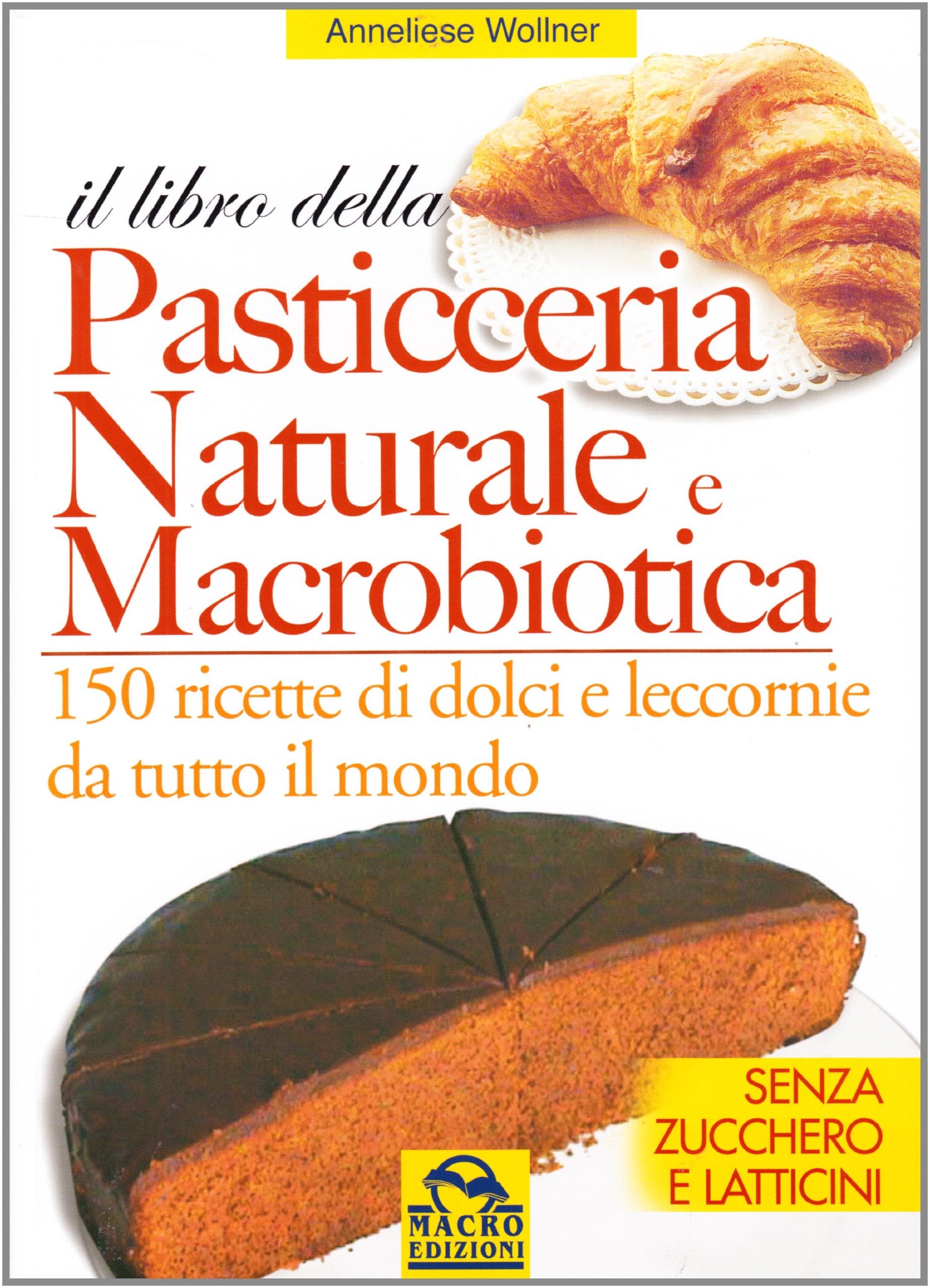 Il libro della pasticceria naturale e macrobiotica. 150 ricette di dolci e leccornie da tutto il mondo book