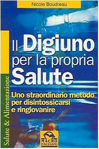 Il digiuno per la propria salute. Uno straordinario metodo per disintossicarsi e ringiovanire (Salute e alimentazione) Health, Nutrition & Fitness