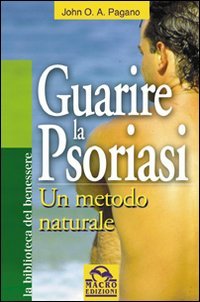 Guarire la psoriasi. Un metodo naturale (La biblioteca del benessere) Health, Nutrition & Fitness